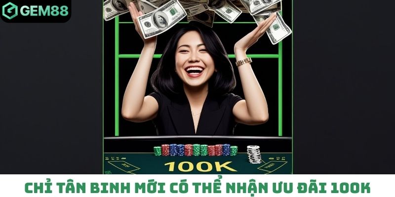 Chỉ tân binh mới có thể nhận ưu đãi 100K từ Gem88