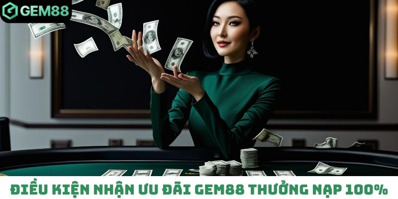 Điều kiện nhận ưu đãi Gem88 thưởng nạp lần đầu 100%