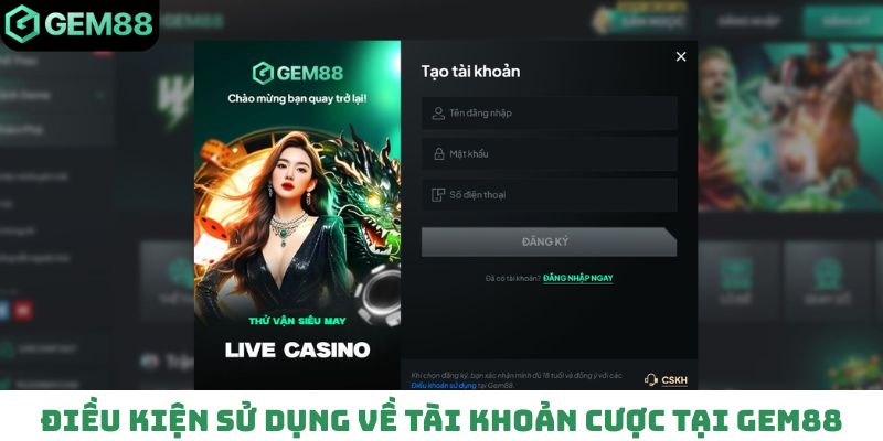 Điều kiện sử dụng về tài khoản cược tại Gem88