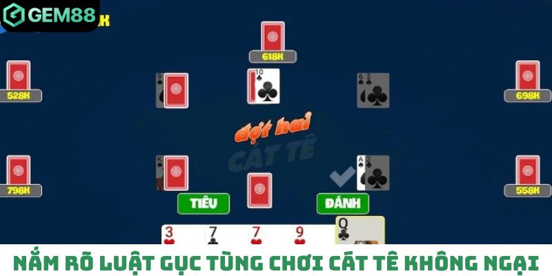 Nắm rõ luật gục tùng chơi Cát Tê không ngại