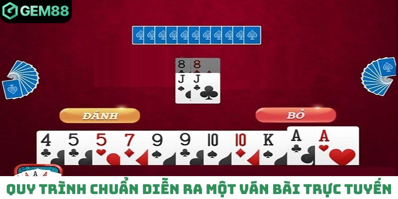 Quy trình chuẩn diễn ra một ván bài trực tuyến