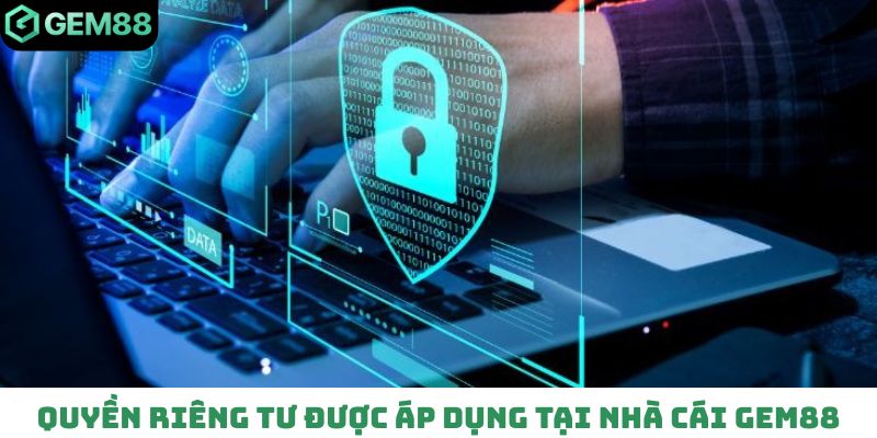 Quyền riêng tư được áp dụng tại nhà cái Gem88