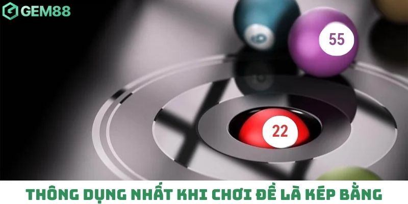 Thông dụng nhất khi chơi đề là kép bằng