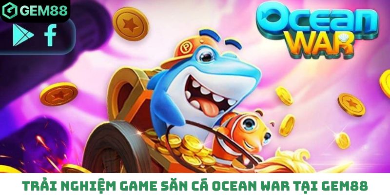 Trải nghiệm game săn cá Ocean War tại nhà cái Gem88
