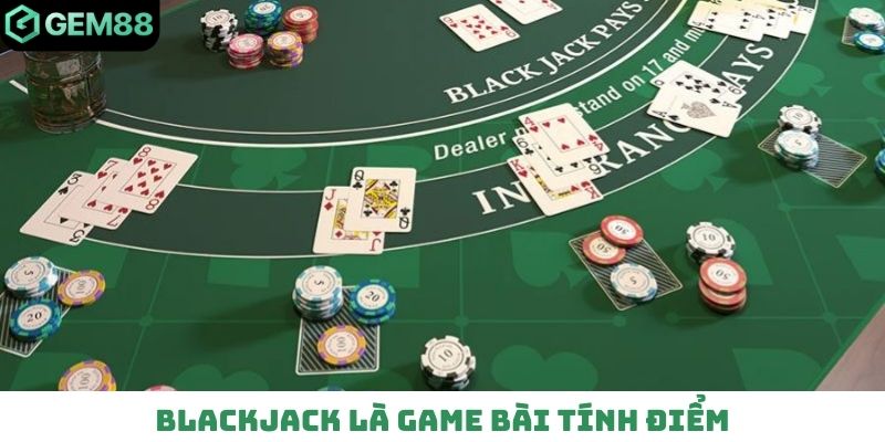 Blackjack là game bài tính điểm