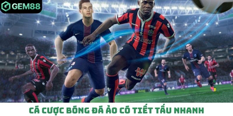 Cá cược bóng đá ảo có tiết tấu nhanh