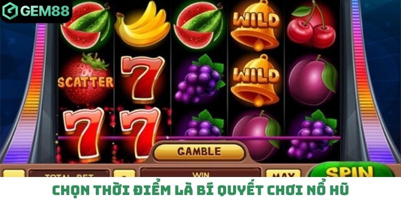 Chọn thời điểm là bí quyết chơi nổ hũ