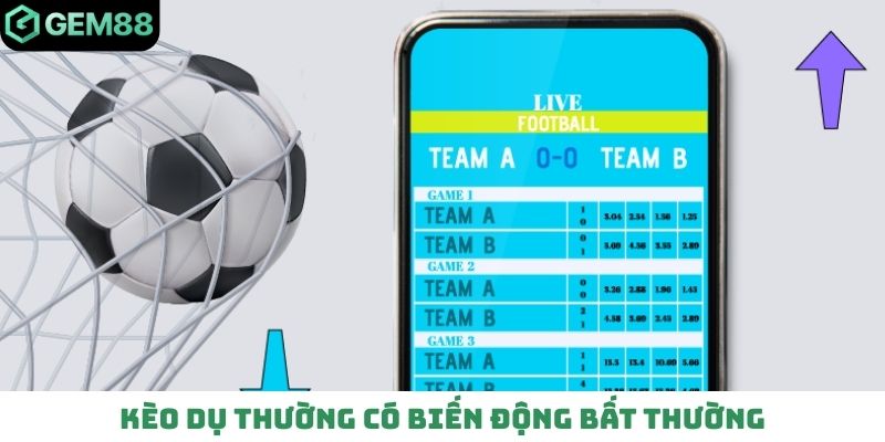 Kèo dụ thường có biến động bất thường