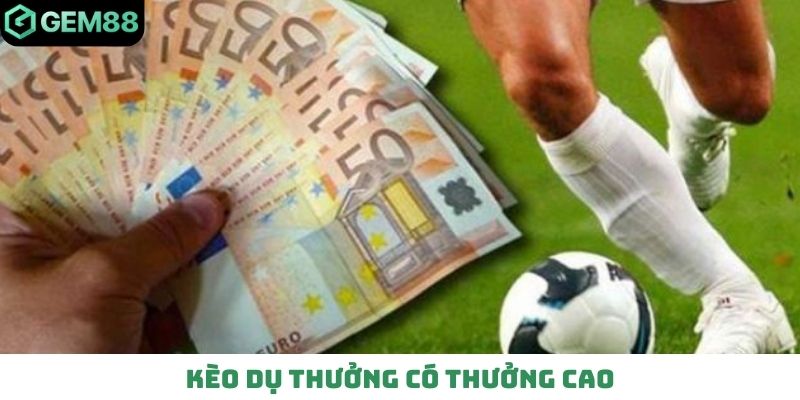 Kèo dụ thưởng có thưởng cao