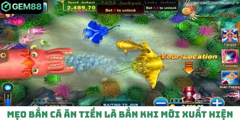 Mẹo bắn cá ăn tiền là bắn ngay khi chúng mới xuất hiện