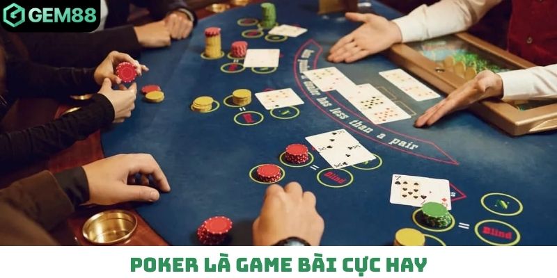 Poker là game bài cực hay