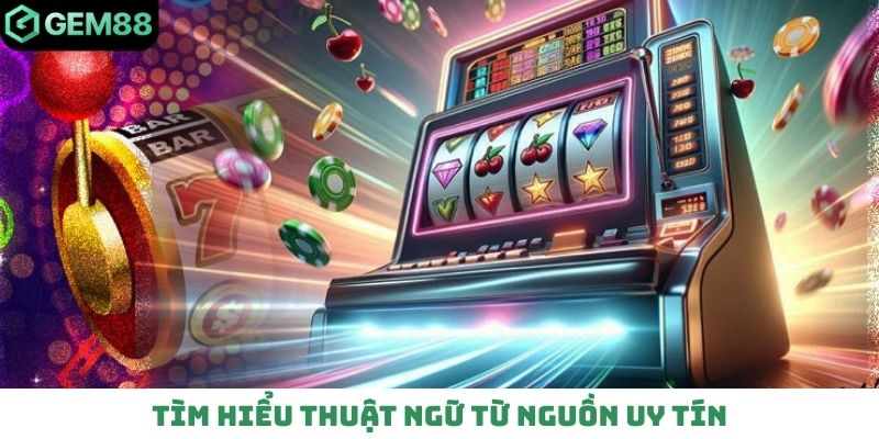Tìm hiểu thuật ngữ từ nguồn uy tín