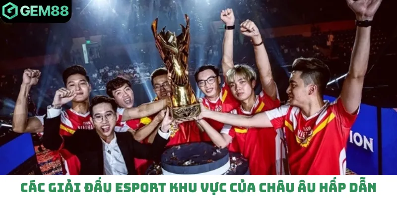 Các giải đấu Esport khu vực của Châu Âu hấp dẫn