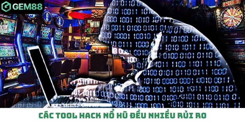 Các tool hack nổ hũ đều nhiều rủi ro