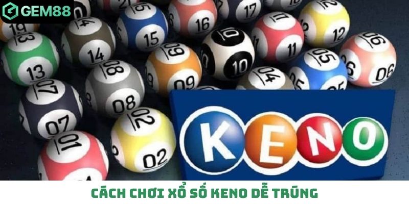 Cách chơi xổ số keno dễ trúng