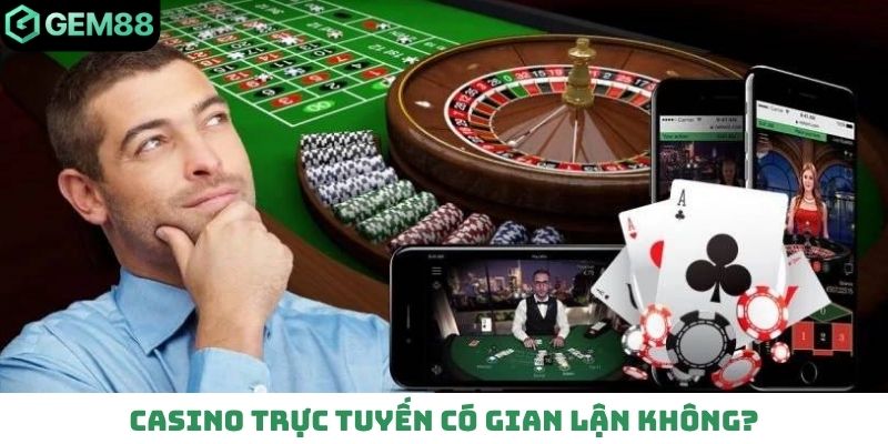 Casino trực tuyến có gian lận không