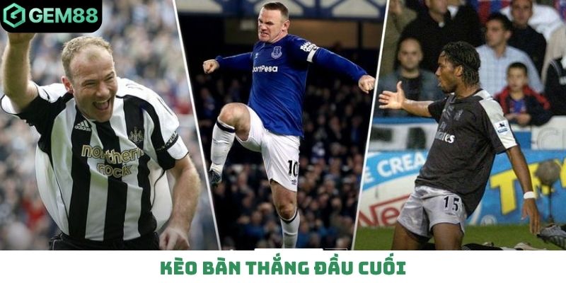 Kèo bàn thắng đầu cuối