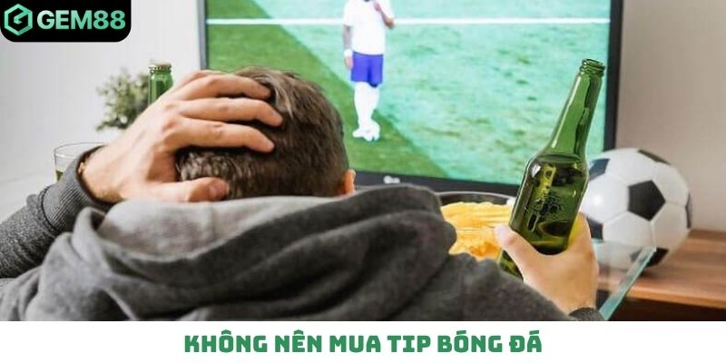 Không nên mua tip bóng đá