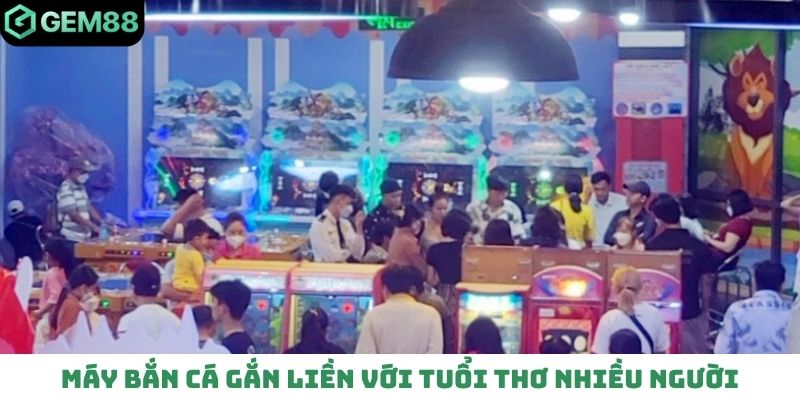 Máy bắn cá gắn liền với tuổi thơ nhiều người