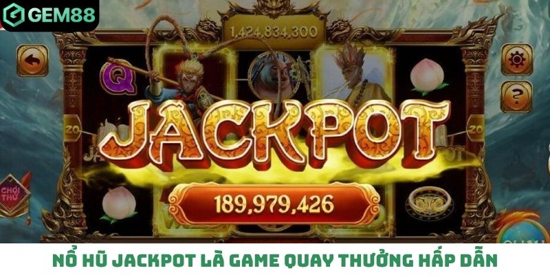 Nổ hũ Jackpot là game quay thưởng hấp dẫn
