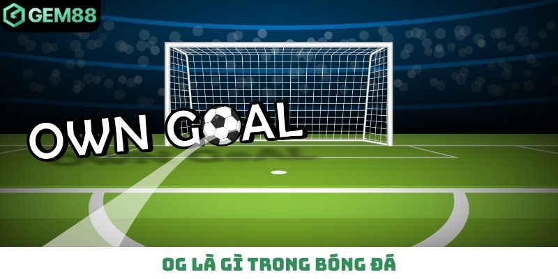 OG là gì trong bóng đá