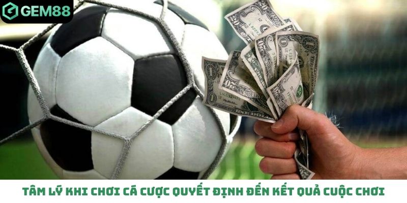 Tâm lý khi chơi cá cược quyết định đến kết quả cuộc chơi