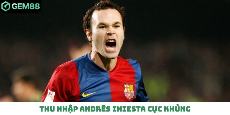 Thu nhập Andrés Iniesta cực khủng