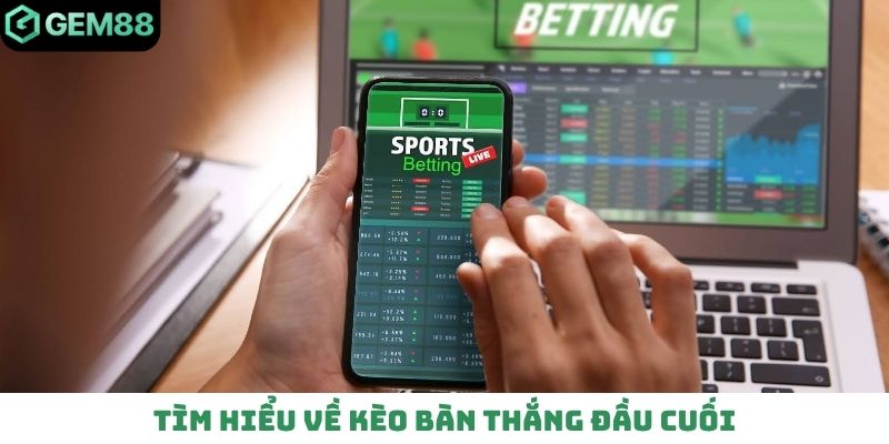 Tìm hiểu về kèo bàn thắng đầu cuối
